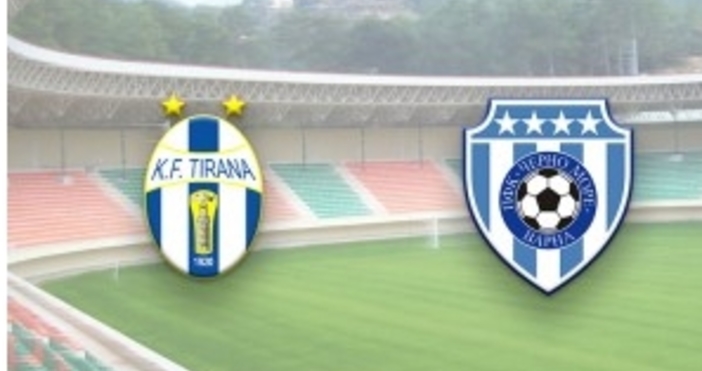 Отборите на Черно море и ФК Тирана играят при 0