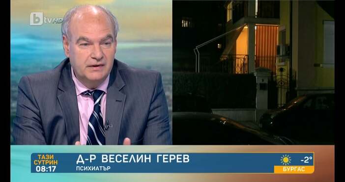 Психиатърът д р Веселин Герев обясни по БТВ поведението на извършителите