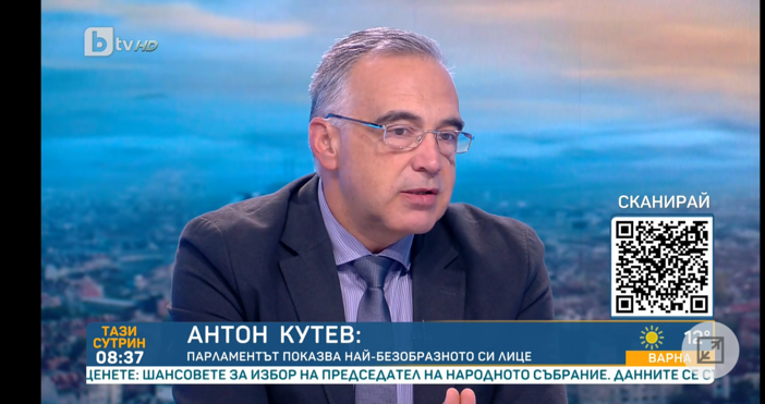 Парламентът показа най безобразното си лице коментира по БТВ Антон Кутев